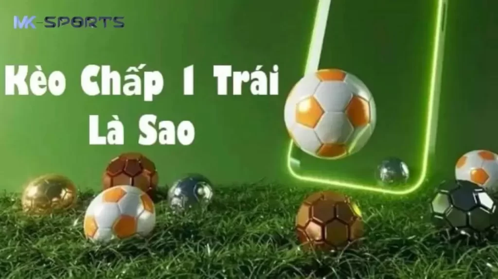 Kèo chấp 1 trái tại MK Sport là gì?